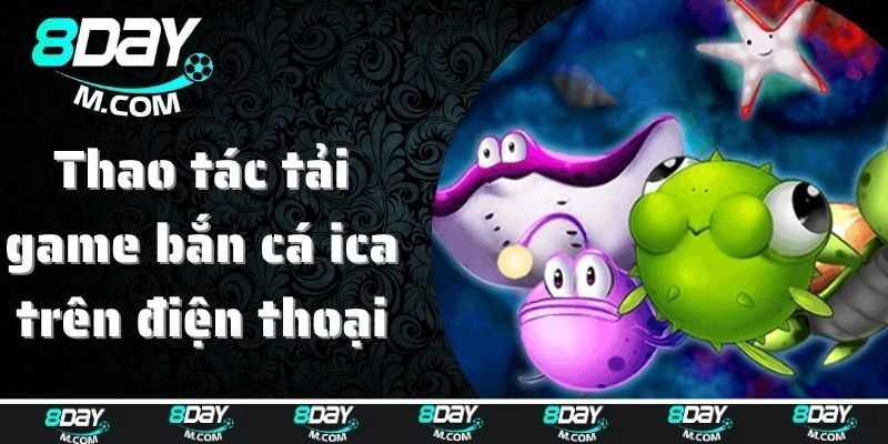 Bật mí thao tác tải game bắn cá ica trên điện thoại