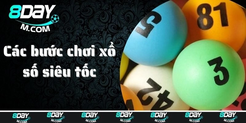 Các bước chơi xổ số siêu tốc tại nhà cái uy tín 8day