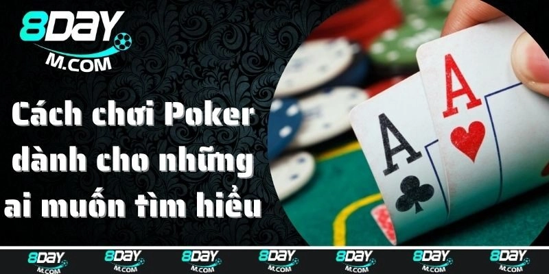 Cách chơi Poker dành cho những ai muốn tìm hiểu