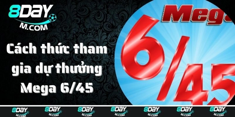 Cách thức tham gia dự thưởng Mega 6/45 siêu dễ