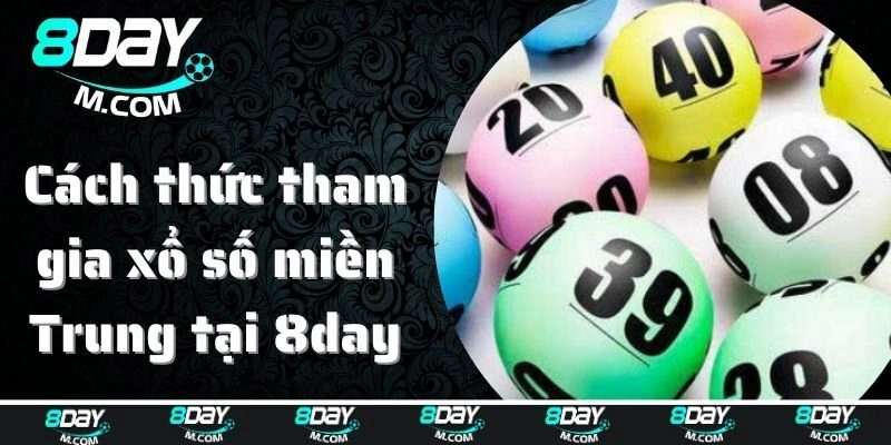 Cách thức tham gia xổ số miền Trung tại 8day