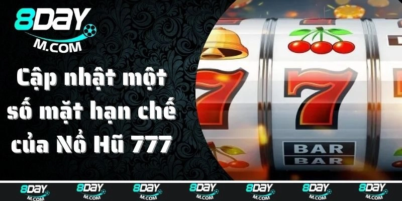 Cập nhật một số mặt hạn chế của Nổ Hũ 777