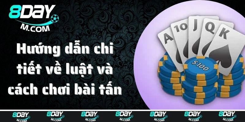 Hướng dẫn chi tiết về luật và cách chơi bài tấn