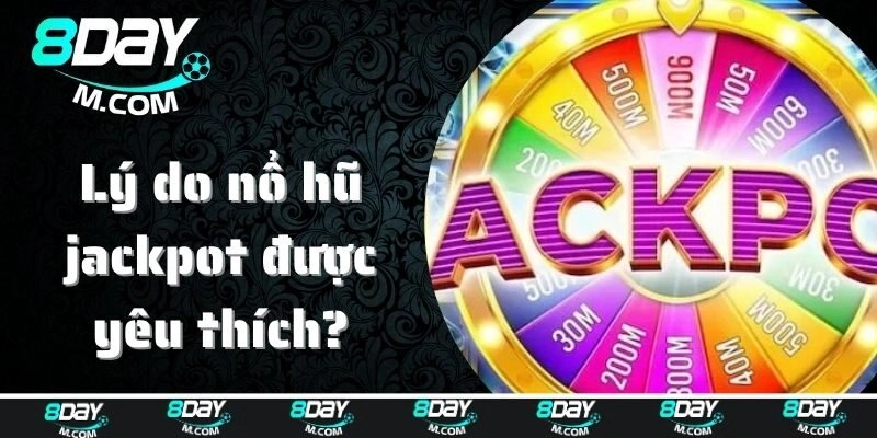 Lý do nổ hũ jackpot được khách hàng yêu thích?