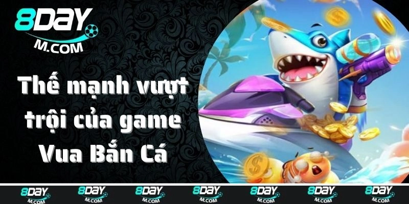 Những thế mạnh vượt trội của game Vua Bắn Cá