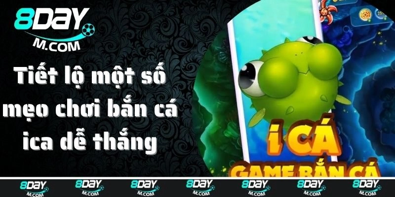 Tiết lộ một số mẹo chơi bắn cá ica dễ thắng