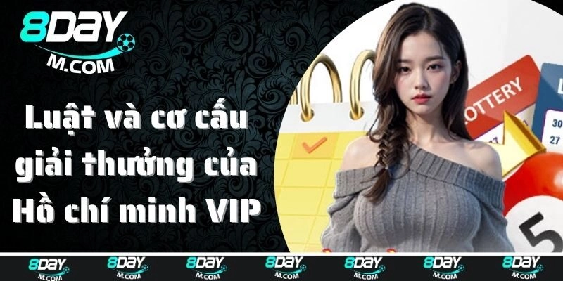 Tìm hiểu luật và cơ cấu giải thưởng của Hồ Chí Minh VIP
